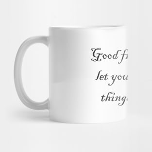 Good Friends Don't Let You Do Stupid Things Mug